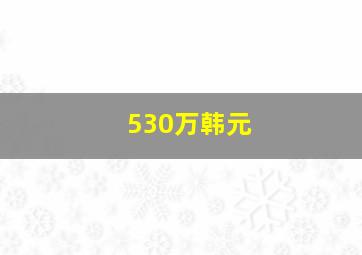 530万韩元