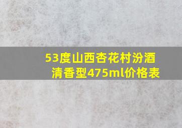 53度山西杏花村汾酒清香型475ml价格表