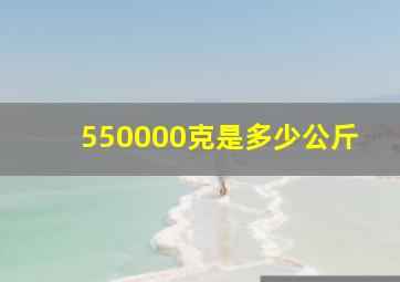 550000克是多少公斤