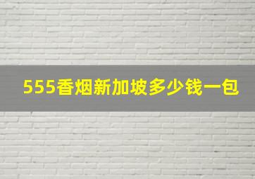 555香烟新加坡多少钱一包