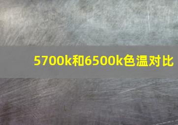 5700k和6500k色温对比