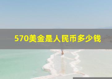 570美金是人民币多少钱