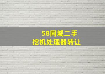 58同城二手挖机处理器转让