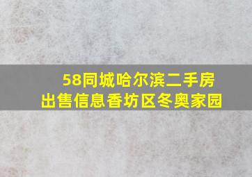 58同城哈尔滨二手房出售信息香坊区冬奥家园