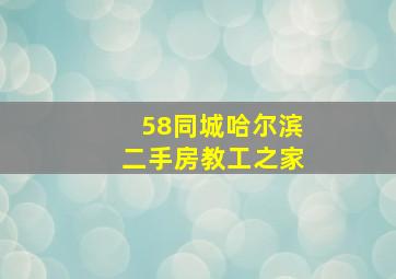 58同城哈尔滨二手房教工之家