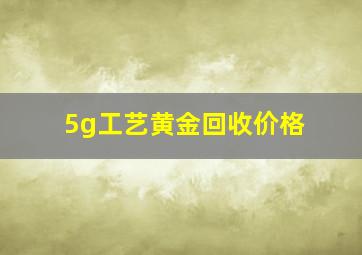 5g工艺黄金回收价格