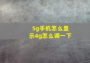 5g手机怎么显示4g怎么调一下