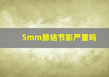 5mm肺结节影严重吗