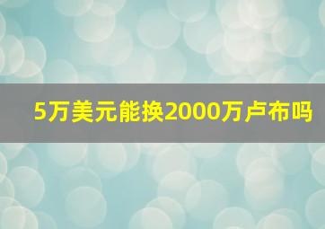 5万美元能换2000万卢布吗