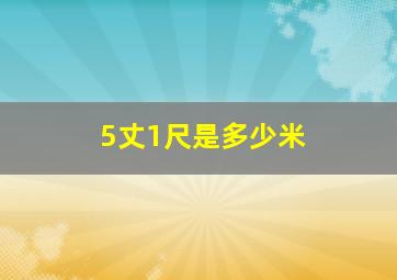 5丈1尺是多少米