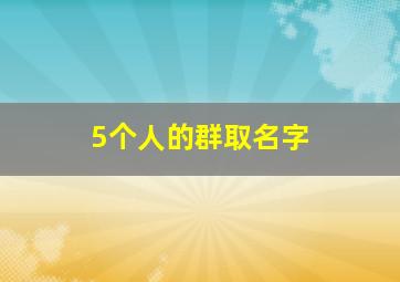 5个人的群取名字