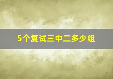 5个复试三中二多少组