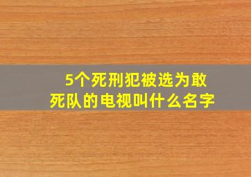 5个死刑犯被选为敢死队的电视叫什么名字