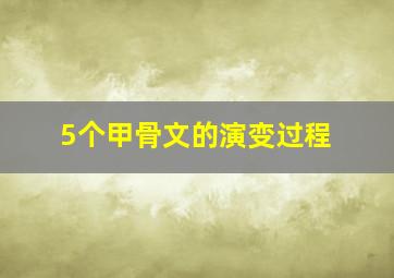 5个甲骨文的演变过程