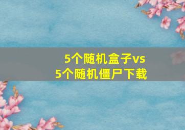 5个随机盒子vs5个随机僵尸下载