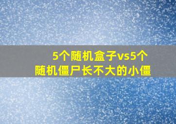 5个随机盒子vs5个随机僵尸长不大的小僵