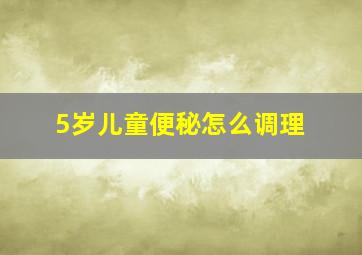 5岁儿童便秘怎么调理