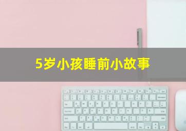 5岁小孩睡前小故事