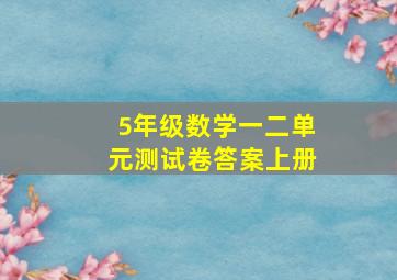 5年级数学一二单元测试卷答案上册