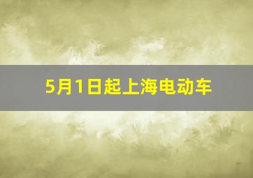 5月1日起上海电动车