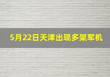 5月22日天津出现多架军机