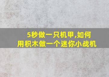 5秒做一只机甲,如何用积木做一个迷你小战机