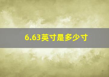 6.63英寸是多少寸