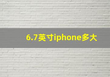 6.7英寸iphone多大