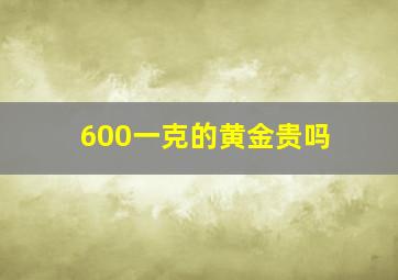 600一克的黄金贵吗