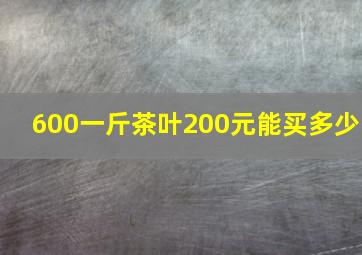 600一斤茶叶200元能买多少