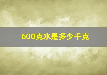 600克水是多少千克