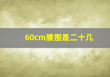 60cm腰围是二十几