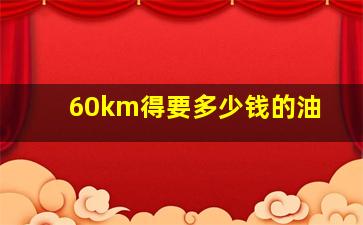 60km得要多少钱的油