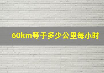 60km等于多少公里每小时