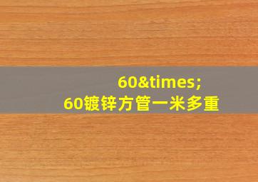 60×60镀锌方管一米多重