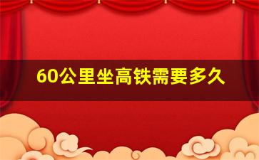 60公里坐高铁需要多久