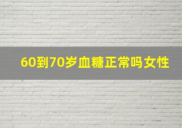 60到70岁血糖正常吗女性