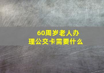 60周岁老人办理公交卡需要什么