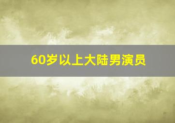 60岁以上大陆男演员