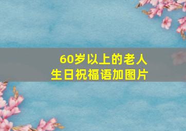 60岁以上的老人生日祝福语加图片