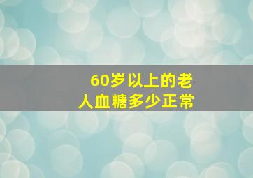 60岁以上的老人血糖多少正常