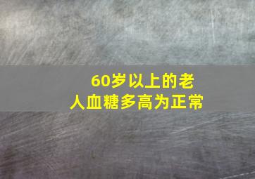 60岁以上的老人血糖多高为正常