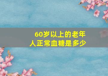 60岁以上的老年人正常血糖是多少