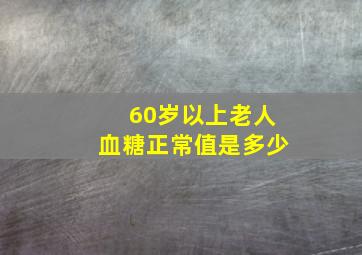 60岁以上老人血糖正常值是多少