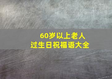 60岁以上老人过生日祝福语大全