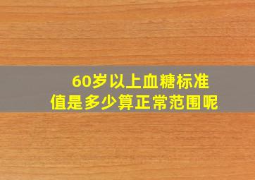 60岁以上血糖标准值是多少算正常范围呢