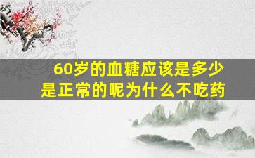 60岁的血糖应该是多少是正常的呢为什么不吃药