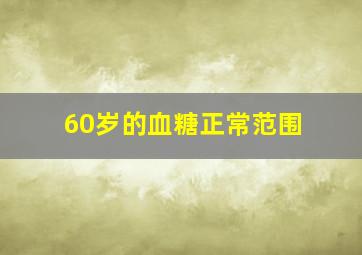 60岁的血糖正常范围