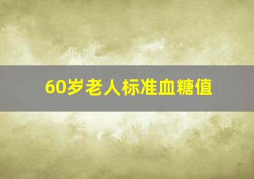 60岁老人标准血糖值