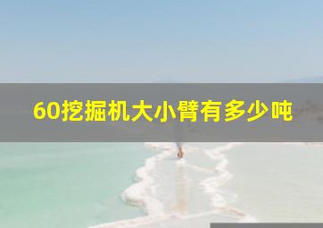 60挖掘机大小臂有多少吨